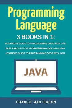 Paperback Programming Language: 3 Books in 1: Beginner's Guide + Best Practices + Advanced Guide to Programming Code with Java Book