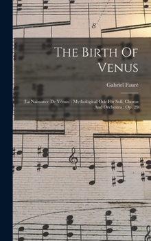 Hardcover The Birth Of Venus: (la Naissance De Vénus): Mythological Ode For Soli, Chorus And Orchestra: Op. 29 Book