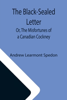Paperback The Black-Sealed Letter; Or, The Misfortunes of a Canadian Cockney. Book
