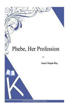 Phebe, Her Profession: A Sequel to Teddy: Her Book