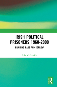 Hardcover Irish Political Prisoners 1960-2000: Braiding Rage and Sorrow Book