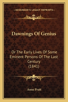 Paperback Dawnings Of Genius: Or The Early Lives Of Some Eminent Persons Of The Last Century (1841) Book