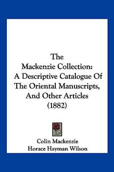 The Mackenzie Collection: A Descriptive Catalogue Of The Oriental Manuscripts, And Other Articles
