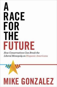 Hardcover A Race for the Future: How Conservatives Can Break the Liberal Monopoly on Hispanic Americans Book
