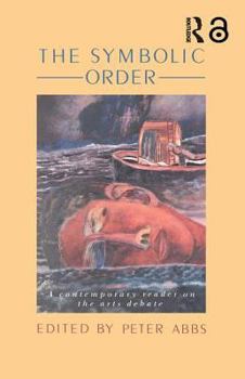 The Symbolic Order: A Contemporary Reader On The Arts Debate (The Falmer Press Library on Aesthetic Education)