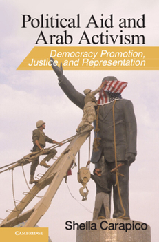 Hardcover Political Aid and Arab Activism: Democracy Promotion, Justice, and Representation Book