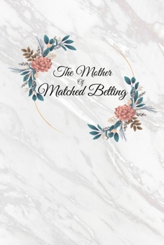 The Mother Of Matched Betting: Handy Matched Betting Offer Organiser - Tax Free Money Side Hustle -  6 x 9" Inch, 120 Lined Pages For Tracking Offers, Free Bets, Reminders, Profits, To do List, Etc