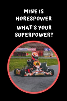 Paperback Mine Is Horsepower.. What's Your Superpower?: Go Kart Themed Novelty Lined Notebook / Journal To Write In Perfect Gift Item (6 x 9 inches) Book