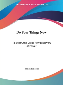 Paperback Do Four Things Now: Positism, the Great New Discovery of Power Book