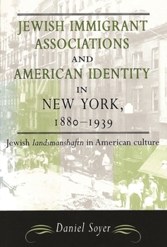 Jewish Immigrant Associations and American Identity in New York, 1880-1939 - Book  of the American Jewish Civilization