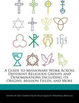 Paperback A Guide to Missionary Work Across Different Religious Groups and Denominations Including Its Origins, Mission Fields, and More Book