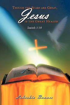Paperback Though the Scars are Great, Jesus is the Great Healer: Isaiah 1:18 Book