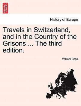 Travels in Switzerland, and in the Country of the Grisons ... The third edition.