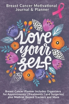 Paperback Love Yourself: Breast Cancer Motivational Journal & Planner: Breast Cancer Planner Includes Organizers for Appointments - Treatments Book