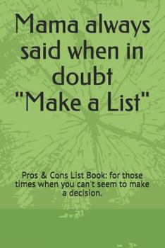 Paperback Mama Always Said When in Doubt Make a List: Pros & Cons List Book: For Those Times When You Can't Seem to Make a Decision. Book