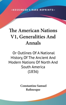 Hardcover The American Nations V1, Generalities And Annals: Or Outlines Of A National History, Of The Ancient And Modern Nations Of North And South America (183 Book