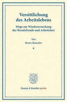 Versittlichung Des Arbeitslebens: Wege Zur Wiedererweckung Der Berufsfreude Und Arbeitslust. (Schriften Der Ortsgruppe Munchen Der Gesellschaft Fur So
