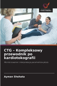 CTG - Kompleksowy przewodnik po kardiotokografii (Polish Edition)