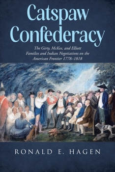 Catspaw Confederacy: The Girty, McKee, and Elliott Families and Indian Negotiations on the American Frontier 1778â "1818