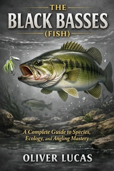 Paperback The Black Basses ( Fish ): A Complete Guide to Species, Ecology, and Angling Mastery Book