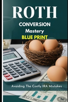 Paperback Roth Conversion Mastery Blue Book: Avoiding Costly IRA Mistakes and Maximizing Your Retirement Legacy: A Complete Guide to Tax-Free Retirement Plannin Book