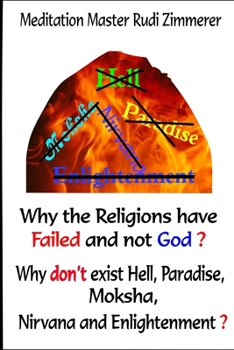 Paperback Why the Religions have failed and not God?: Why don't exist Hell, Paradise, Moksha, Nirvana and Enlightenment? Book