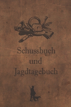 Paperback Schussbuch und Jagdtagebuch: Tagebuch f?r alle J?ger, J?gerinnen, Jagdp?chter, F?rster, Sportsch?tzen. Perfekt als Geschenk oder Geschenkidee zum J [German] Book