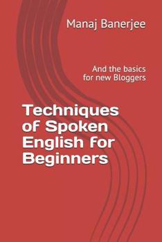 Paperback Techniques of Spoken English for Beginners: And the Basics for New Bloggers Book