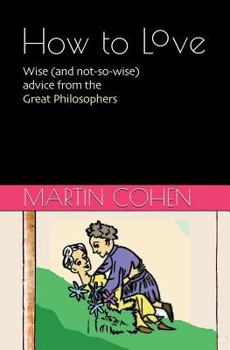 Paperback How to Love: Wise (and not so wise) advice from the Great Philosophers Book