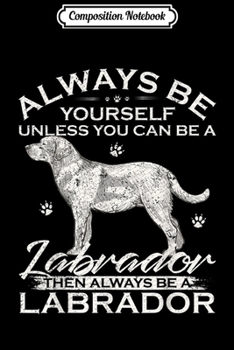 Paperback Composition Notebook: Always Be Yourself Unless You Can Be A Labrador Retriever Journal/Notebook Blank Lined Ruled 6x9 100 Pages Book