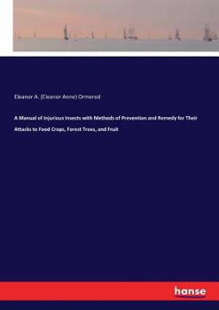 A Manual of Injurious Insects With Methods of Prevention and Remedy for Their Attacks to Food Crops, Forest Trees, and Fruit