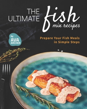 Paperback The Ultimate Fish Mix Recipes: Prepare Your Fish Meals in Simple Steps Book