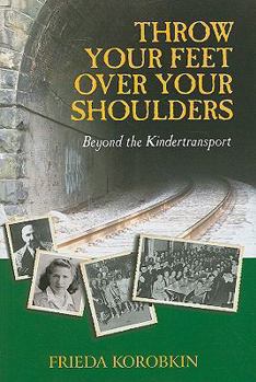 Hardcover Throw Your Feet Over Your Shoulders: Beyond the Kindertransport Book