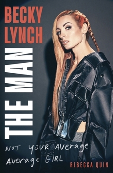 Becky Lynch: The Man: Not Your Average Average Girl - The Sunday Times Bestseller