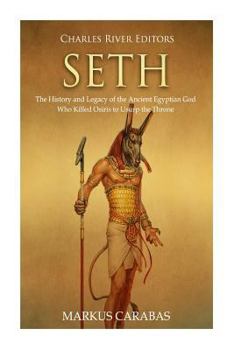 Paperback Seth: The History and Legacy of the Ancient Egyptian God Who Killed Osiris to Usurp the Throne Book