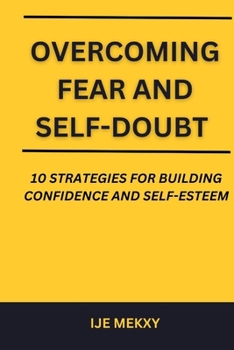 Paperback Overcoming Fear and Self-Doubt: 10 Strategies for Building Confidence and Self-Esteem Book