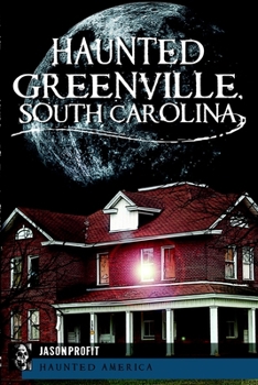 Haunted Greenville, South Carolina (Haunted America) - Book  of the Haunted America