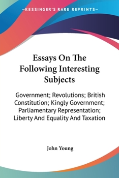 Paperback Essays On The Following Interesting Subjects: Government; Revolutions; British Constitution; Kingly Government; Parliamentary Representation; Liberty Book