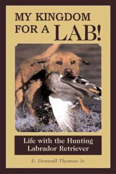 Hardcover My Kingdom for a Lab!: Life with the Hunting Labrador Retriever Book