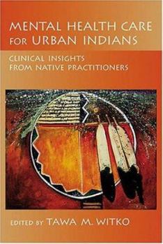 Hardcover Mental Health Care for Urban Indians: Clinical Insights from Native Practitioners Book