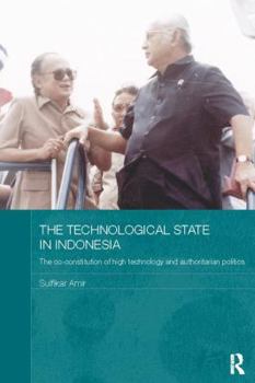 The Technological State in Indonesia: The Co-Constitution of High Technology and Authoritarian Politics - Book  of the Routledge Contemporary Southeast Asia Series