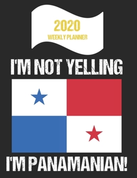 2020 Weekly Planner I'm Not Yelling I'm Panamanian: Funny Panama Flag Quote Dated Calendar With To-Do List