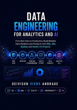 Paperback Data Engineering for Analytics and AI: From Raw Data to Production: Build Reliable Data Pipelines and Products with SQL, dbt, Quality, and Hands-On Pr [Portuguese] Book
