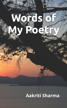Words of My Poetry: A collection of English poems - Poignant chapters on real-life experiences of women, loneliness, love, natural imagery, and self-acceptance. Emotional and philosophical poems.