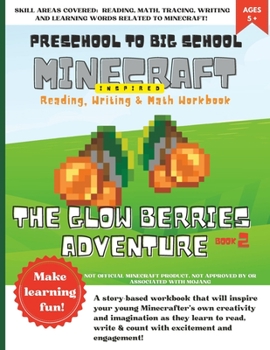 Paperback The Glow Berries Adventure: A Story-based Reading, Writing & Math Workbook for Minecrafters (Grade K, Grade 1 or older) Book