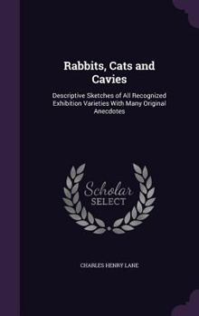 Hardcover Rabbits, Cats and Cavies: Descriptive Sketches of All Recognized Exhibition Varieties With Many Original Anecdotes Book