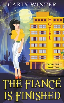 The Fiancé is Finished: A Humorous Paranormal Cozy Mystery - Book #3 of the Sedona Spirit