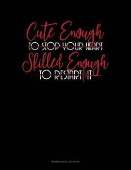 Paperback Cute Enough To Stop Your Heart, Skilled Enough To Restart It: Maintenance Log Book