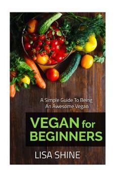Paperback Vegan For Beginners: A simple guide to being an awesome vegan Book