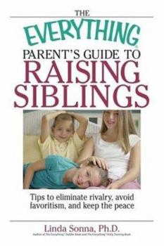 Paperback The Everything Parent's Guide to Raising Siblings: Tips to Eliminate Rivalry, Avoid Favoritism, and Keep the Peace Book